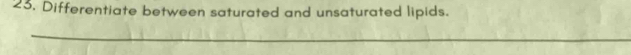Differentiate between saturated and unsaturated lipids. 
_