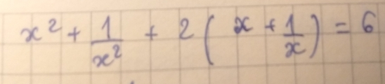 x^2+ 1/x^2 +2(x+ 1/x )=6