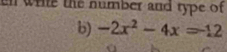 en white the number and type of 
b) -2x^2-4x=-12