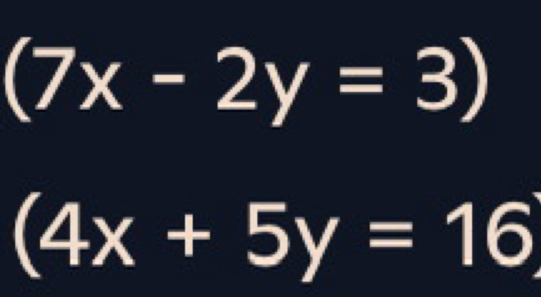 (7x-2y=3)
(4x+5y=16 I