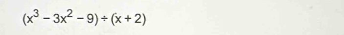 (x^3-3x^2-9)/ (x+2)