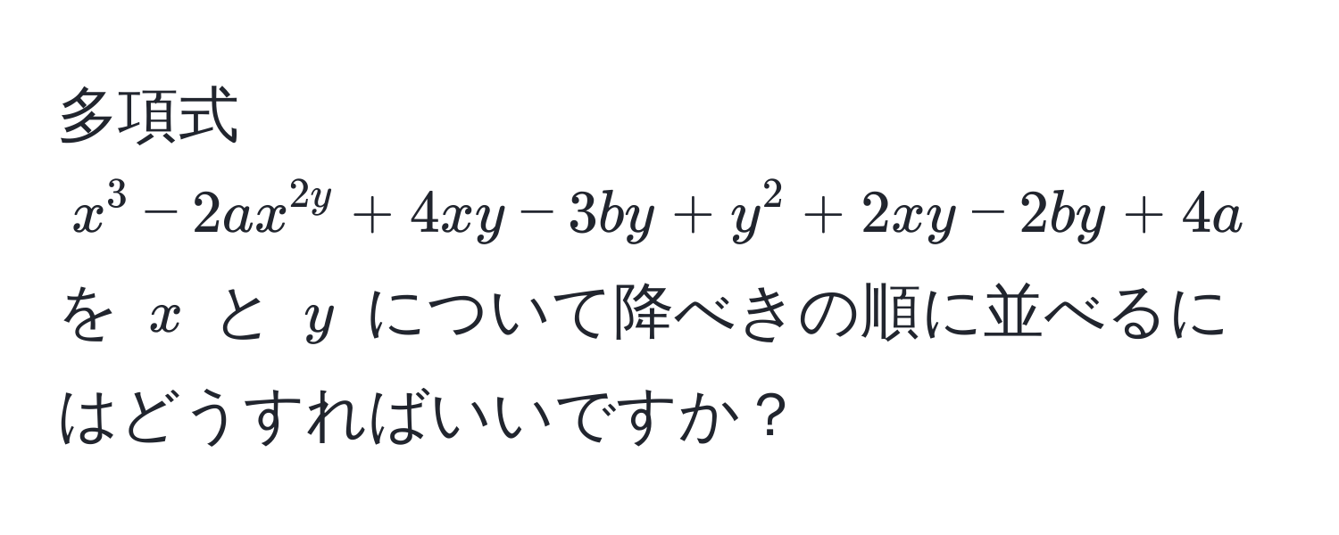 多項式 $x^3 - 2ax^2y + 4xy - 3by + y^2 + 2xy - 2by + 4a$ を $x$ と $y$ について降べきの順に並べるにはどうすればいいですか？