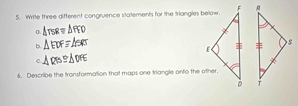 Write three different congruence statements for the triangles below. 
a. 
b. 
C、 
6. Describe the transformation that maps one triangle onto the other.