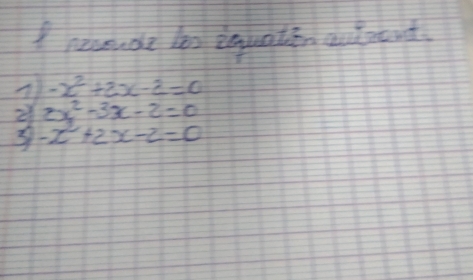 perende bs iquatin audoent
-x^2+2x-2=0
2 2x^2-3x-2=0
3 -x^2+2x-2=0