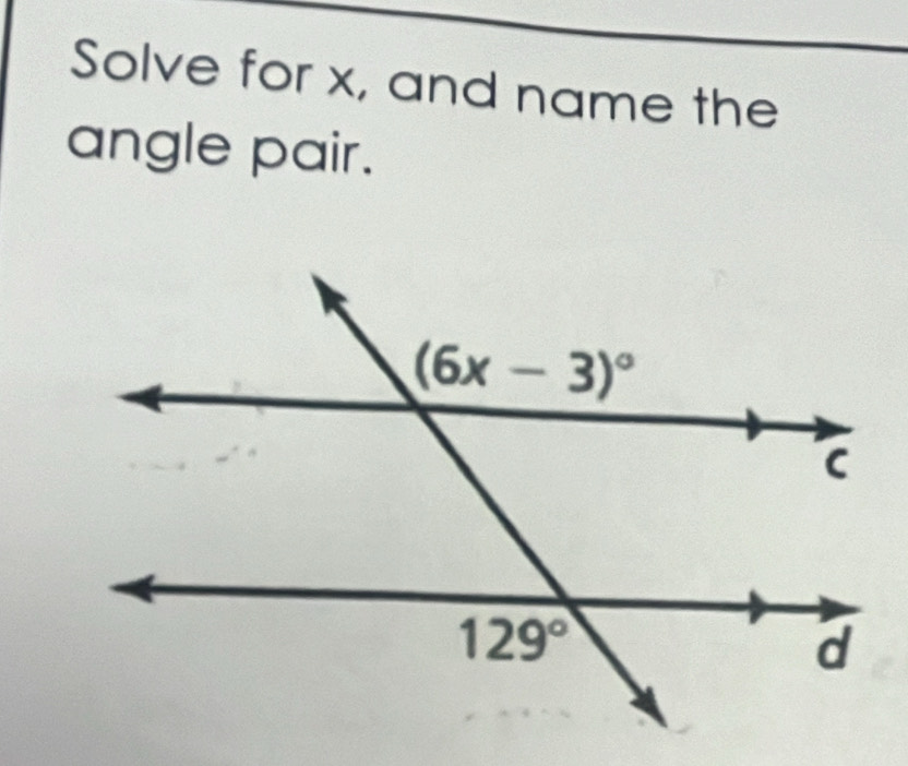 Solve for x, and name the
angle pair.