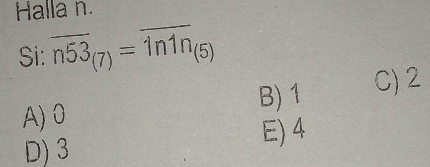 Halla n.
Si: overline n53_(7)=overline 1n1n_(5)
B) 1
C) 2
A) 0
E) 4
D) 3