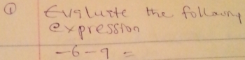 ① Cugluite the followng 
expression
-6-9=