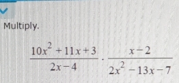 Multiply.
 (10x^2+11x+3)/2x-4 ·  (x-2)/2x^2-13x-7 