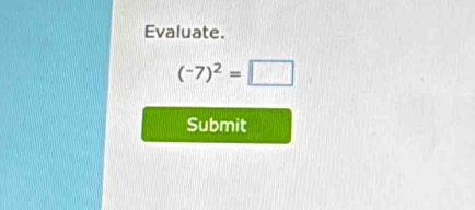 Evaluate.
(-7)^2=□
Submit