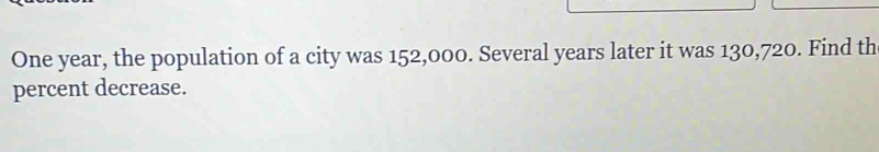 Solved: One year, the population of a city was 152,000. Several years ...