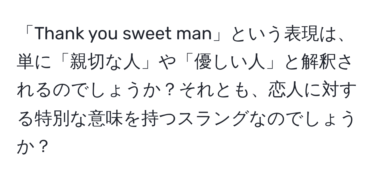 「Thank you sweet man」という表現は、単に「親切な人」や「優しい人」と解釈されるのでしょうか？それとも、恋人に対する特別な意味を持つスラングなのでしょうか？