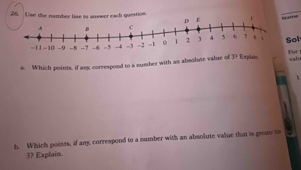 Use the nuch question. 
Name 
Sol 
For 
a. Which points, if any, correspond to a number with an absolute value of 3? Explain valu 
1 
b. Which points, if any, correspond to a number with an absolute value that is greater fim
3? Explain.