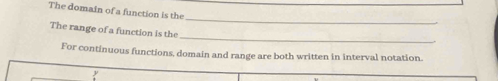 The domain of a function is the 
_ 
_ 
The range of a function is the 
For continuous functions, domain and range are both written in interval notation.
y