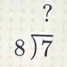 ?
beginarrayr 8encloselongdiv 7endarray