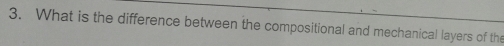 What is the difference between the compositional and mechanical layers of the