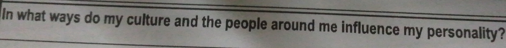 In what ways do my culture and the people around me influence my personality?