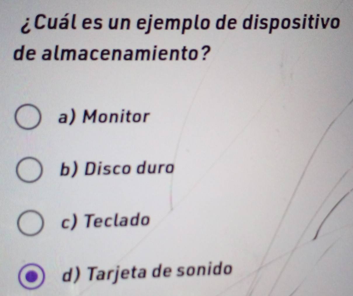 ¿Cuál es un ejemplo de dispositivo
de almacenamiento?
a) Monitor
b) Disco duro
c) Teclado
d) Tarjeta de sonido