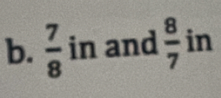  7/8  in and  8/7  in