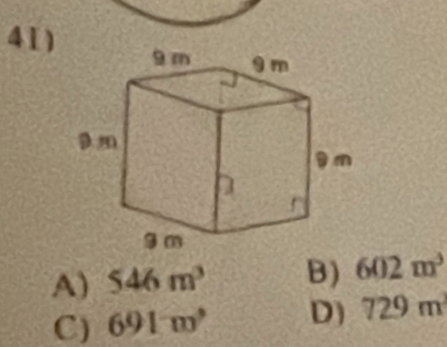 41 )
A) 546m^3 B) 602m^3
C) 691m^3 D) 729m^3