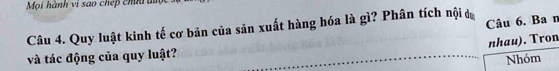 Mọi hành vi sao chép chữu được 
Câu 6. Ban 
Câu 4. Quy luật kinh tế cơ bản của sản xuất hàng hóa là gì? Phân tích nội du 
nhau). Tron 
và tác động của quy luật? 
Nhóm