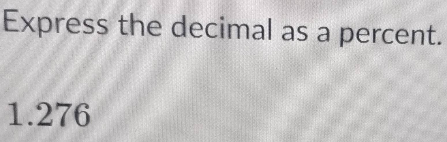 Express the decimal as a percent.
1.276