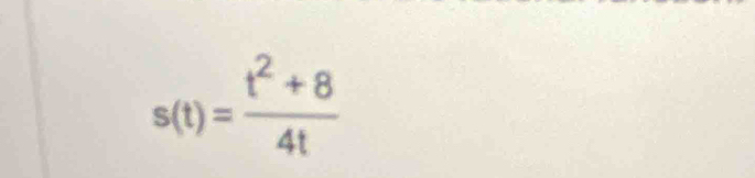 s(t)= (t^2+8)/4t 