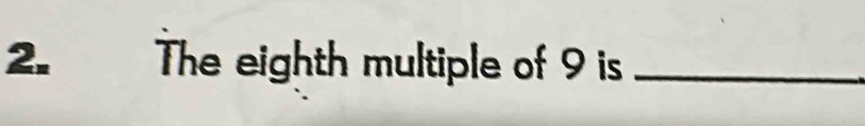 The eighth multiple of 9 is_