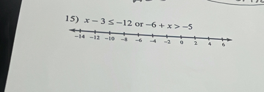 x-3≤ -12 or -6+x>-5