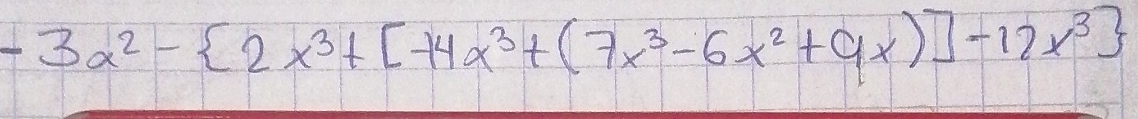 -3a^2- 2x^3+[-14x^3+(7x^3-6x^2+9x)]-12x^3