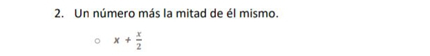 Un número más la mitad de él mismo.
x+ x/2 