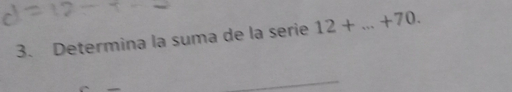 Determina la suma de la serie 12+...+70. 
_