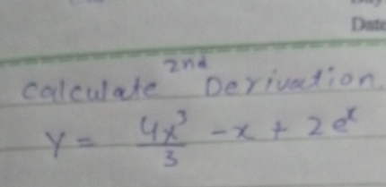 2nd 
colculate Derivation
y= 4x^3/3 -x+2e^x