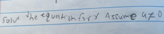 solve the equation forx Assume a!= 0