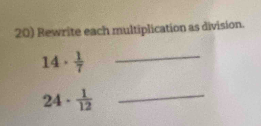 Rewrite each multiplication as division. 
_ 14·  1/7 
24·  1/12  _