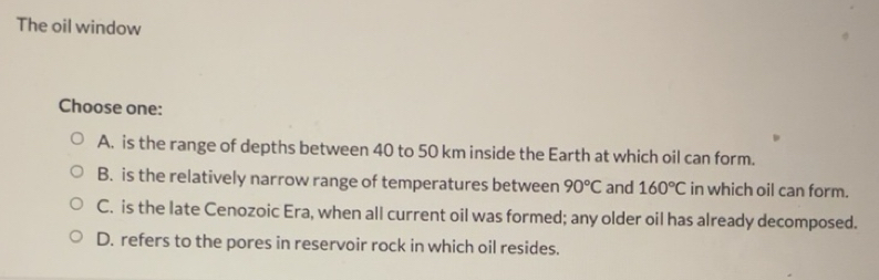 Solved: The oil window Choose one: A. is the range of depths between 40 ...
