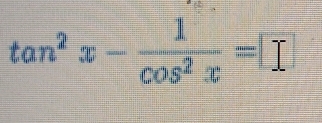 tan^2x- 1/cos^2x =□