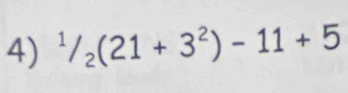 ^1/_2(21+3^2)-11+5