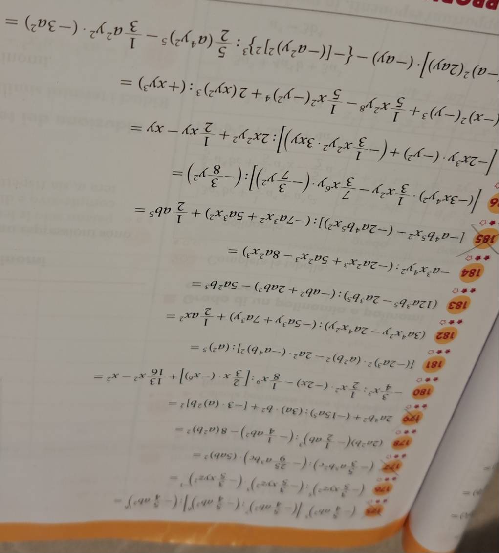 64-1=
_) =
(- 5/4 ab^2)^3|(- 5/4 ab^2)^7:(- 5/4 ab^3)^6|:(- 5/4 ab^2)^6=
(- 3/5 xyz^2)^5:(- 3/5 xyz^2)^3· (- 3/5 xyz^2)^-1=
(- 5/3 a^5b^2c):(- 25/9 a^3bc)· (5ab)^2=
(2a^2b)(- 1/2 ab)^3:(- 1/4 ab^2)-8(a^2b)^2=
2a^4b^2+(-15a^5):(3a)· b^2+[-3· (a)^2b]^2=
180 - 3/4 x^3: 1/2 x^2· (-2x)- 1/8 x^9:[ 2/3 x· (-x^6)]+ 13/16 x^2-x^2=
181 [(-2a^3)^2· (a^2b)^2-2a^2· (-a^4b)^2]:(a^2)^5=
182 (3a^4x^2y-2a^4x^2y):(-5a^3y+7a^3y)+ 1/2 ax^2=
183 (12a^3b^5-2a^3b^5):(-ab^2+2ab^2)-5a^2b^3=
184 -a^3x^4y^2:(-2a^2x^3+5a^2x^3-8a^2x^3)=
i8s [-a^4b^5x^2-(-2a^4b^5x^2)]:(-7a^3x^2+5a^3x^2)+ 1/2 ab^5=
6 [(-3x^4y^2)·  1/3 x^2y- 7/3 x^6y· (- 3/7 y^2)]:(- 3/8 y^2)=
[-2x^3y· (-y^2)+(- 1/3 x^2y^2· 3xy)]:2x^2y^2+ 1/2 xy-xy=
(-x)^2(-y)^3+ 1/5 x^2y^8- 1/5 x^2(-y^2)^4+2(xy^2)^3:(+xy^3)=
[-a)^2(2ay)]· (-ay)- -[(-a^2y)^2]^3: 5/2 (a^4y^2)^5- 1/3 a^2y^2· (-3a^2)=