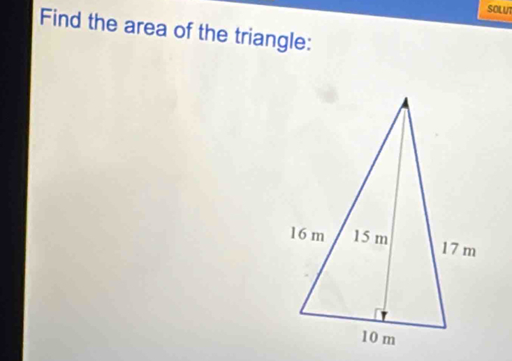 SOLUT 
Find the area of the triangle: