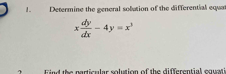 Determine the general solution of the differential equat
x dy/dx -4y=x^3
Eind the particular solution of the differential equati