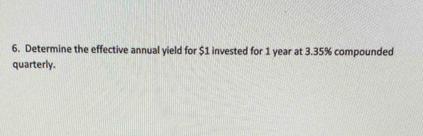 Determine the effective annual yield for $1 invested for 1 year at 3.35% compounded 
quarterly.