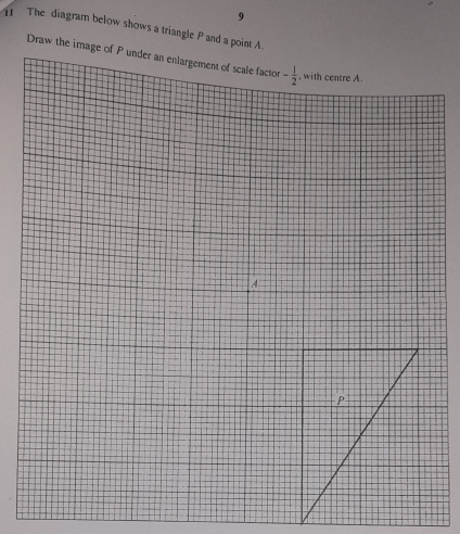 9
11 The diagram below shows a triangle P and a point A
Draw the im