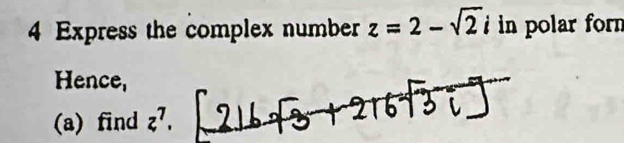 Express the complex number z=2-sqrt(2)i in polar form 
Hence, 
(a) find z^7.