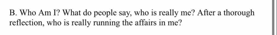 Who Am I? What do people say, who is really me? After a thorough 
reflection, who is really running the affairs in me?