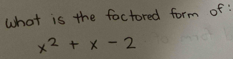 what is the factored form of:
x^2+x-2