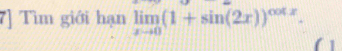 7] Tìm giới hạn limlimits _xto 0(1+sin (2x))^cos x.