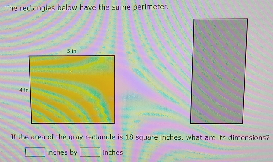 The rectangles below have the same perimeter. 
If the area of the gray rectangle is 18 square inches, what are its dimensions?
□ inches by □ inches