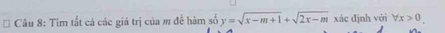 Tìm tất cả các giá trị của m đề hàm số y=sqrt(x-m+1)+sqrt(2x-m) xác định với forall x>0.