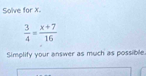 Solve for X.
 3/4 = (x+7)/16 
Simplify your answer as much as possible.