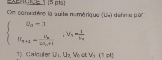 On considère la suite numérique (U_n) définie par :
beginarrayl U_0=3 U_n+1=frac U_n2U_n+1endarray.; V_n=frac 1U_n
1 Calculer U_1, U_2, V_0 et V_1(1pt)